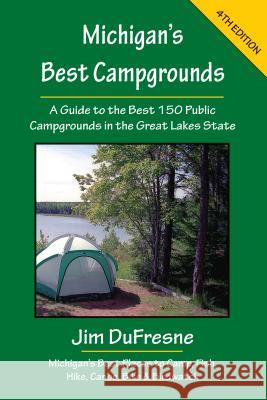 Michigan's Best Campgrounds: A Guide to the Best 150 Public Campgrounds in the Great Lakes State Jim DuFresne 9781933272276 Thunder Bay Press - książka