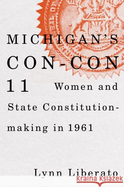 Michigan's Con-Con 11: Women and State Constitution-Making in 1961 Lynn Liberato 9781611865530 Michigan State University Press - książka