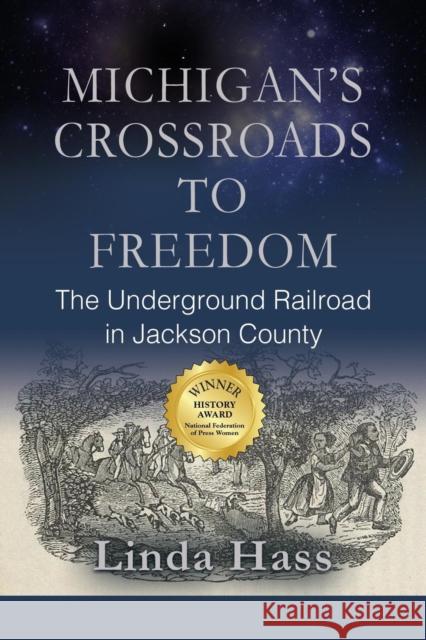 Michigan's Crossroads to Freedom: The Underground Railroad in Jackson County Linda Hass 9781634919258 Booklocker.com - książka