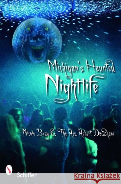 Michigan's Haunted Nightlife Nicole Bray Rev Robert Dushane 9780764333200 Schiffer Publishing - książka