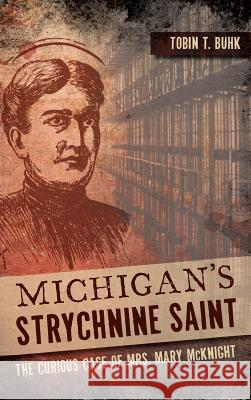 Michigan's Strychnine Saint: The Curious Case of Mrs. Mary McKnight Tobin T. Buhk 9781540222589 History Press Library Editions - książka