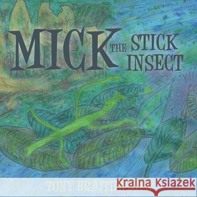 Mick the Stick Insect Tony Braithwaite 9780648919414 Initiate Media Pty Ltd - książka