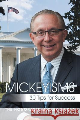 Mickeyisms: 30 Tips for Success The Honorable Mickey Ibarra 9781483429908 Lulu Publishing Services - książka