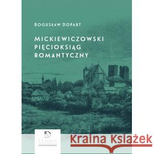 Mickiewiczowski pięcioksiąg romantyczny DOPART BOGUSŁAW 9788381385435 INSTYTUT LITERATURY - książka