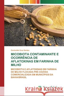 Micobiota Contaminante E Ocorrência de Aflatoxinas Em Farinha de Milho Cruz Santos, Genivaldo 9786200803214 Novas Edicioes Academicas - książka
