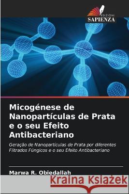 Micog?nese de Nanopart?culas de Prata e o seu Efeito Antibacteriano Marwa R. Obiedallah 9786205736876 Edizioni Sapienza - książka