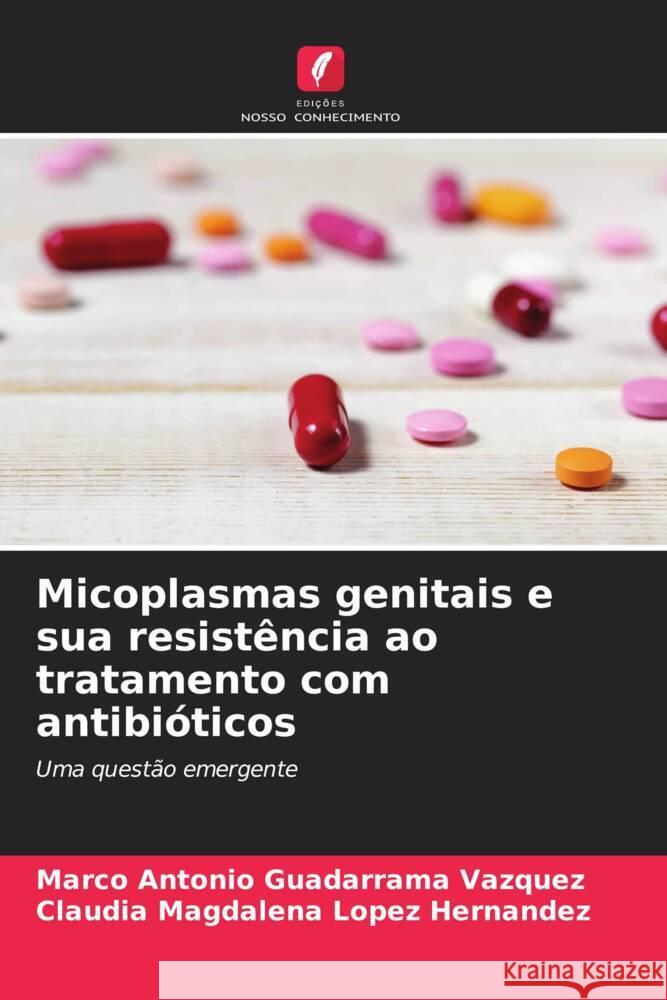 Micoplasmas genitais e sua resistência ao tratamento com antibióticos Guadarrama Vázquez, Marco Antonio, López Hernández, Claudia Magdalena 9786206328810 Edições Nosso Conhecimento - książka