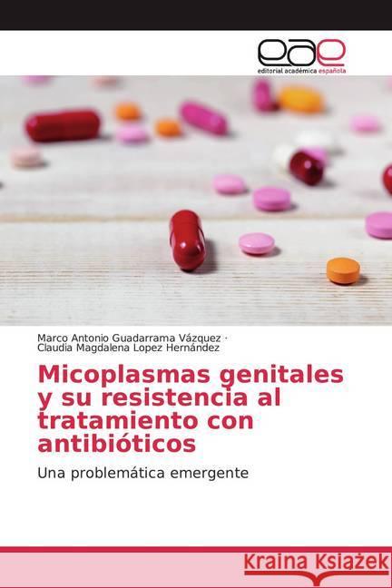 Micoplasmas genitales y su resistencia al tratamiento con antibióticos : Una problemática emergente Guadarrama Vázquez, Marco Antonio; López Hernández, Claudia Magdalena 9786202153782 Editorial Académica Española - książka