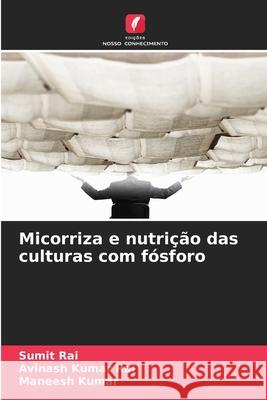 Micorriza e nutrição das culturas com fósforo Rai, Sumit, Kumar Rai, Avinash, Kumar, Maneesh 9786208782245 Edições Nosso Conhecimento - książka