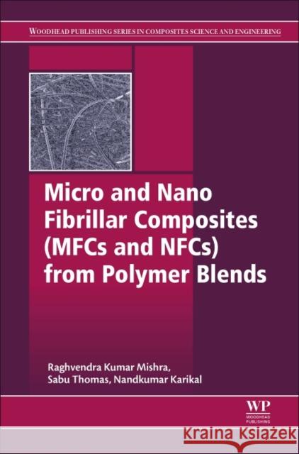 Micro and Nano Fibrillar Composites (Mfcs and Nfcs) from Polymer Blends Sabu Thomas Raghvendra Mishra Nandakumar Kalarikkal 9780081019917 Woodhead Publishing - książka