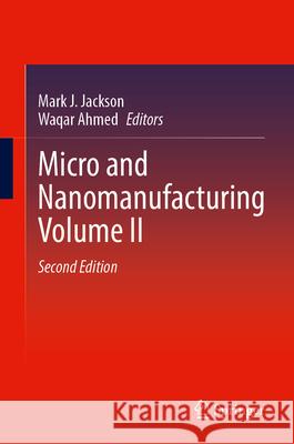 Micro and Nanomanufacturing Volume II Mark J. Jackson Waqar Ahmed 9783031704987 Springer - książka