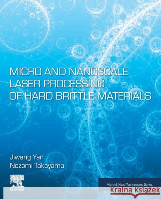 Micro and Nanoscale Laser Processing of Hard Brittle Materials Jiwang Yan Nozomi Takayama 9780128167090 Elsevier - książka