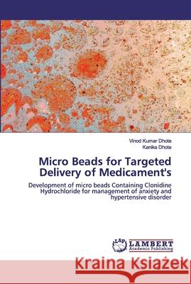 Micro Beads for Targeted Delivery of Medicament's Vinod Kumar Dhote Kanika Dhote 9786202523868 LAP Lambert Academic Publishing - książka