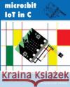 Micro: bit IoT In C Fairhead, Harry 9781871962451 I/O Press