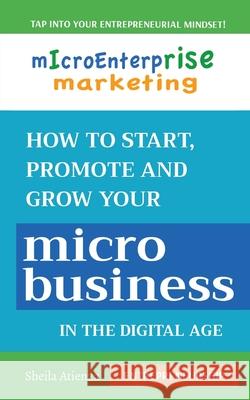 Micro Enterprise Marketing: How to Start, Promote and Grow Your Micro Business in the Digital Age Sheila Atienza 9780981147574 Privilege Digital Media - książka