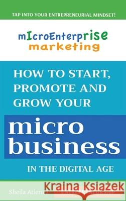 Micro Enterprise Marketing: How to Start, Promote and Grow Your Micro Business in the Digital Age Sheila Atienza 9781990408106 Privilege Digital Media - książka
