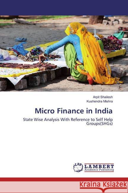 Micro Finance in India : State Wise Analysis With Reference to Self Help Groups(SHGs) Shailesh, Arpit; Mishra, Kushendra 9783659876257 LAP Lambert Academic Publishing - książka