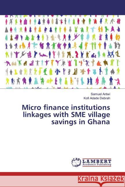 Micro finance institutions linkages with SME village savings in Ghana Antwi, Samuel; Debrah, Kofi Adade 9783659864575 LAP Lambert Academic Publishing - książka