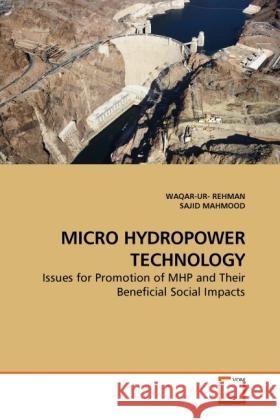 MICRO HYDROPOWER TECHNOLOGY : Issues for Promotion of MHP and Their Beneficial Social Impacts Rehman, Waqar-Ur; Mahmood, Sajid 9783639231274 VDM Verlag Dr. Müller - książka