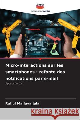 Micro-interactions sur les smartphones : refonte des notifications par e-mail Mallavajjala, Rahul 9786206162605 Editions Notre Savoir - książka