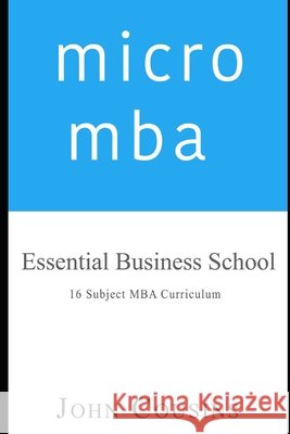 micro mba: Essential Business School 16 Subject MBA Curriculum Cousins, John 9798565059588 Independently Published - książka