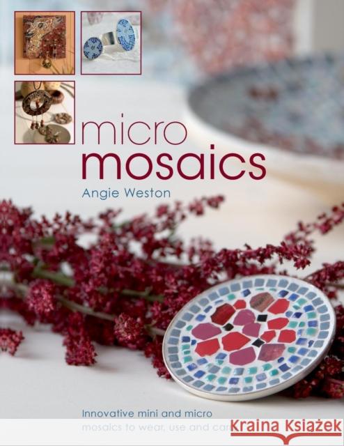 Micro Mosaics : Innovative Mini and Micro Mosaics to Wear, Use and Carry Angie Weston 9780715330371 David & Charles Publishers - książka