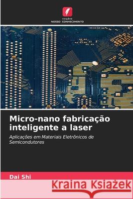 Micro-nano fabricação inteligente a laser Dai Shi 9786204162263 Edicoes Nosso Conhecimento - książka