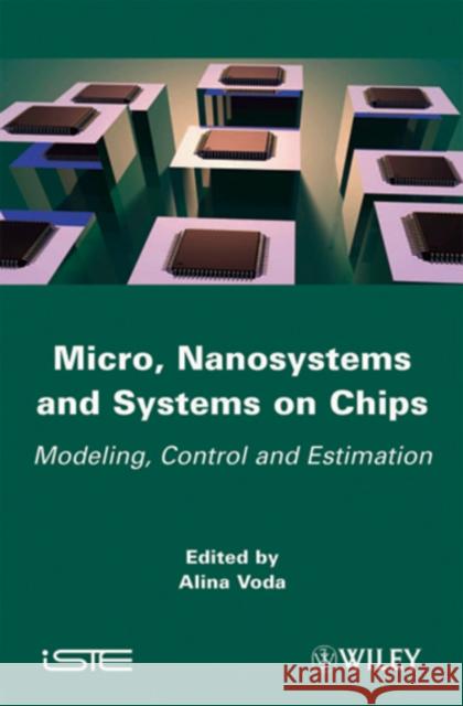 Micro, Nanosystems and Systems on Chips: Modeling, Control, and Estimation Voda, Alina 9781848211902 ISTE LTD AND JOHN WILEY & SONS INC - książka