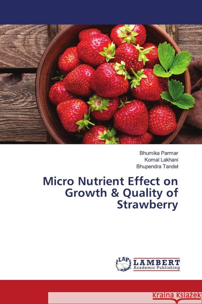 Micro Nutrient Effect on Growth & Quality of Strawberry Bhumika Parmar Komal Lakhani Bhupendra Tandel 9786206754633 LAP Lambert Academic Publishing - książka