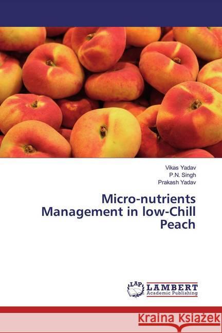 Micro-nutrients Management in low-Chill Peach Yadav, Vikas; Singh, P. N.; Yadav, Prakash 9783330066502 LAP Lambert Academic Publishing - książka