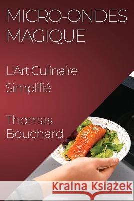 Micro-ondes Magique: L'Art Culinaire Simplifie Thomas Bouchard   9781835198339 Thomas Bouchard - książka