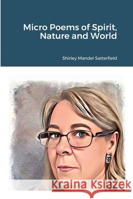 Micro Poems of Spirit, Nature and World Shirley Satterfield 9781716020681 Lulu.com - książka