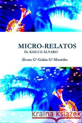 Micro-Relatos: De Kailuz-Alvaro Alvaro, Garcia-Galan Garcia-Mauriño 9781508538721 Createspace - książka