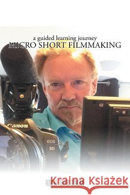 Micro Short Filmmaking: A guided learning journey Robert David Duncan 9781504917827 Authorhouse - książka