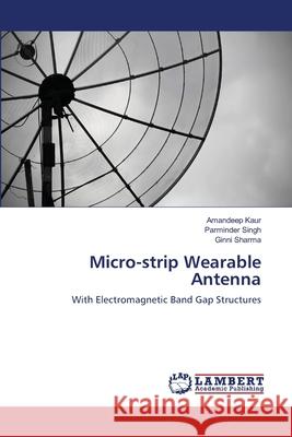 Micro-strip Wearable Antenna Dr Amandeep Kaur, Parminder Singh, Ginni Sharma 9783659215995 LAP Lambert Academic Publishing - książka