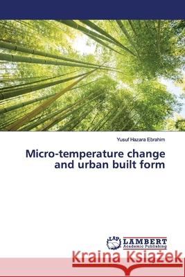 Micro-temperature change and urban built form Hazara Ebrahim, Yusuf 9786200093905 LAP Lambert Academic Publishing - książka