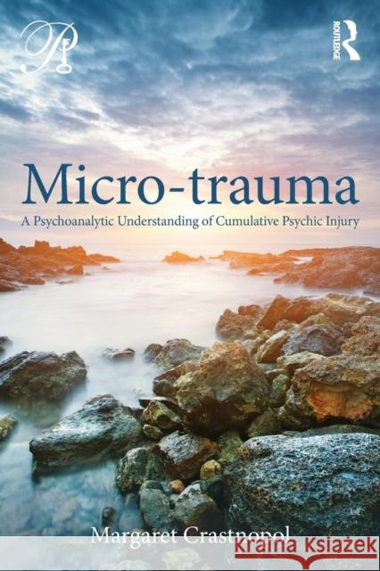 Micro-trauma: A Psychoanalytic Understanding of Cumulative Psychic Injury Crastnopol, Margaret 9780415800365 Taylor & Francis - książka