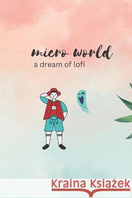 micro world: a dream of lofi Sri Madhabttula 9798365851160 Independently Published - książka