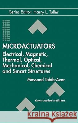 Microactuators: Electrical, Magnetic, Thermal, Optical, Mechanical, Chemical & Smart Structures Tabib-Azar, Massood 9780792380894 Springer - książka