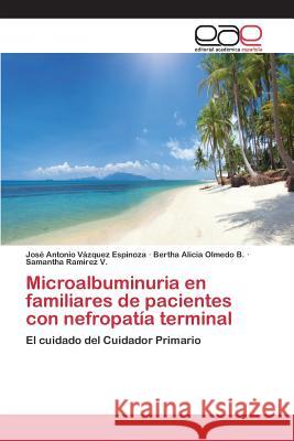 Microalbuminuria en familiares de pacientes con nefropatía terminal Vázquez Espinoza José Antonio 9783659099403 Editorial Academica Espanola - książka