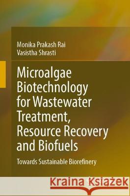 Microalgae Biotechnology for Wastewater Treatment, Resource Recovery and Biofuels: Towards Sustainable Biorefinery Monika Prakash Rai Vasistha Shrasti 9783031316739 Springer - książka