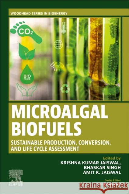 Microalgal Biofuels: Sustainable Production, Conversion, and Life Cycle Assessment  9780443241109 Woodhead Publishing - książka