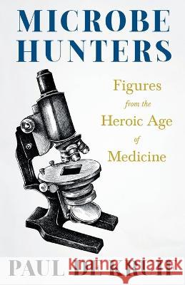 Microbe Hunters - Figures from the Heroic Age of Medicine (Read & Co. Science);Including Leeuwenhoek, Spallanzani, Pasteur, Koch, Roux, Behring, Metch Paul de Kruif 9781528720670 Read & Co. Science - książka