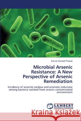 Microbial Arsenic Resistance: A New Perspective of Arsenic Remediation Prasad, Kumar Suranjit 9783659121302 LAP Lambert Academic Publishing - książka
