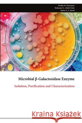 Microbial β-Galactosidase Enzyme: Isolation, Purification and Characterization M. Hassanein, Naziha 9789999336482 Eliva Press - książka