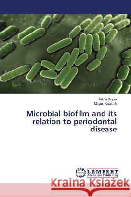 Microbial biofilm and its relation to periodontal disease Gupta Nikita                             Kaushik Mayur 9783659667855 LAP Lambert Academic Publishing - książka