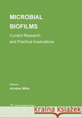 Microbial Biofilms: Current Research and Practical Implications Arindam Mitra   9781912530328 Caister Academic Press - książka