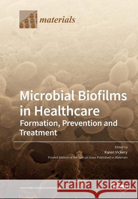Microbial Biofilms in Healthcare: Formation, Prevention and Treatment Karen Vickery 9783039284108 Mdpi AG - książka