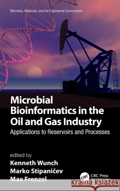 Microbial Bioinformatics in the Oil and Gas Industry: Applications to Reservoirs and Processes Kenneth Wunch Marko Stipaničev Max Frenzel 9780367900939 CRC Press - książka