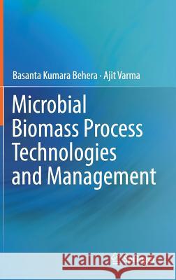 Microbial Biomass Process Technologies and Management Basanta Kumara Behera Ajit Varma 9783319539126 Springer - książka